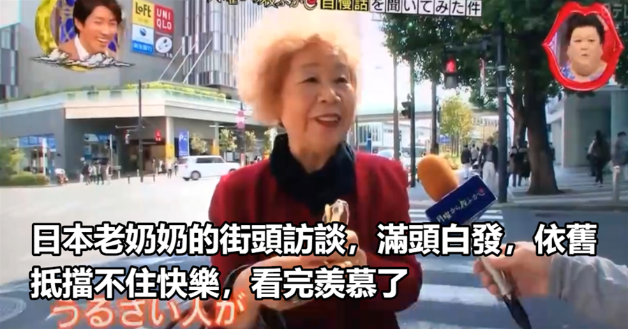 日本老奶奶的街頭訪談，滿頭白髪，依舊抵擋不住快樂，看完羨慕了